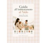 GUIDA PRATICA COMPLETA PER L'AMBIENTAMENTO AL NIDO: tutto ciò che i genitori devono sapere per affrontare con serenità l’inserimento: la preparazione, ... (PICCOLI PASSI: GUIDE PRATICHE PER GENITORI)
