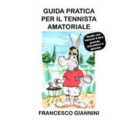 Guida pratica del tennista amatoriale: Racchette, corde, incordature, preparazione fisica e tornei: quello che nessuno ti dice quando (ri)cominci a giocare.