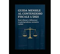 GUIDA PRATICA N. 1 - CONTENZIOSO TRIBUTARIO: Reati fiscali, bancarotta e responsabilità penali nelle imprese (guide fiscali ed economiche 2025)