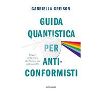 Guida quantistica per anticonformisti. Viaggio nella fisica che Newton non approverebbe (Gaia)