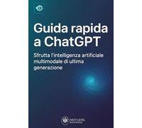 Guida rapida a ChatGPT 4.0: Sfrutta l’intelligenza artificiale multimodale di ultima generazione per innovare lavoro e creatività
