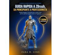 GUIDA RAPIDA A ZBrush, DA PRINCIPIANTE A PROFESSIONISTA: Padroneggia l'interfaccia e crea il tuo primo personaggio eroe in 7 giorni (The LensCrafted ... to Visual Storytelling and Technical Mastery)