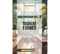 Guida rapida Adobe Photoshop 2025 + AI: Tecniche e Segreti per usarlo da subito! (Grafico anche tu)