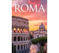 GUIDA ROMA - Tutto ciò di cui hai Davvero Bisogno: Itinerari Dettagliati Giorno per Giorno, Luoghi Segreti Mozzafiato e Consigli Strategici da Insider per Vivere Roma come un Local