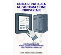 Guida strategica all'automazione industriale: Strategie avanzate per ottimizzare l'uso di HMI e PLC nei sistemi di automazione industriale.