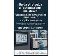 Guida strategica all'automazione industriale: Strategie avanzate per ottimizzare l'uso di HMI e PLC nei sistemi di automazione industriale.