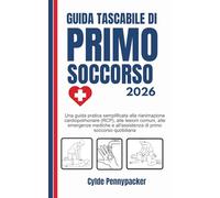 GUIDA TASCABILE DI PRIMO SOCCORSO 2026: Guida pratica semplificata alla rianimazione cardiopolmonare (RCP), lesioni comuni, emergenze mediche e primo soccorso.