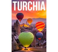 GUIDA TURCHIA - Tutto ciò di cui hai Davvero Bisogno: Itinerari Dettagliati Giorno per Giorno, Luoghi Segreti Mozzafiato e Consigli Strategici da Insider per Vivere la Turchia come un Local