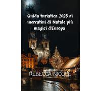 Guida turistica 2025 ai mercatini di Natale più magici d'Europa: Guida magica ai migliori mercatini di Natale d'Europa