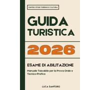 Guida Turistica 2026 : Esame di Abilitazione - Manuale Tascabile per la Prova Orale e Tecnico-Pratica: Sintesi pratica con simulazioni d’esame, scalette di risposta, formule B2 e checklist