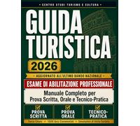 Guida Turistica 2026 - Esame Di Abilitazione Professionale: Manuale Completo per Prova Scritta, Orale e Tecnico-Pratica, con Teoria Chiara, Quiz Commentati e Simulazioni di Visita Guidata