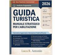 Guida Turistica 2026 - Manuale Strategico Per L'abilitazione: Quiz Realistici Commentati, Verifiche Progressive, Normativa Aggiornata e Simulazioni Fedeli all'Esame