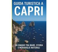 Guida Turistica a Capri: Un Viaggio tra Mare, Storia e Meraviglie Naturali