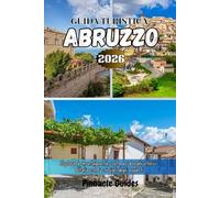 GUIDA TURISTICA ABRUZZO 2026: Esplora le montagne, la costa e i borghi storici d'Italia con i consigli degli esperti