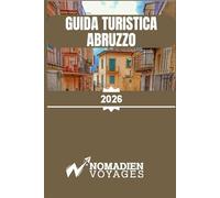 Guida Turistica Abruzzo 2026: Una guida guidata ai paesaggi selvaggi, ai borghi storici, alla cucina autentica e allo stile di vita slow dell'Italia