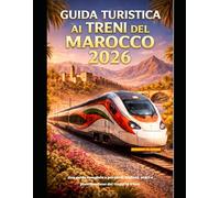 GUIDA TURISTICA AI TRENI DEL MAROCCO 2026: Una guida completa a percorsi, biglietti, orari e pianificazione dei viaggi in treno. (The Train Traveler Series)
