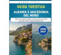 Guida Turistica Albania E Macedonia Del Nord 2026-2027: Esplora città, laghi, montagne e tesori nascosti con consigli essenziali, itinerari e approfondimenti locali