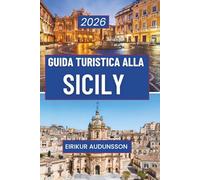 GUIDA TURISTICA ALLA SICILA 2026: Un viaggio completo attraverso storia, cultura, paesaggi e vita quotidiana, pensato per viaggiatori curiosi in cerca di esperienze autentiche siciliane