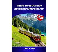 Guida turistica alle avventure ferroviarie 2026: Scopri il mondo attraverso viaggi panoramici in treno, ferrovie storiche e paesaggi mozzafiato