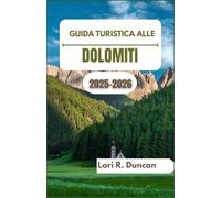 GUIDA TURISTICA ALLE DOLOMITI 2025-2026: Un viaggio attraverso imponenti montagne, valli tranquille e il vero spirito della vita alpina.