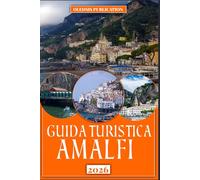GUIDA TURISTICA AMALFI 2026: “Pianifica in modo più intelligente, viaggia più a fondo: scopri i segreti, i sapori e il patrimonio senza tempo di Amalfi”