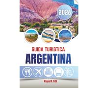 GUIDA TURISTICA ARGENTINA 2026: Dove echeggia il tango, ruggiscono le Ande e sussurrano i vigneti