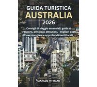 GUIDA TURISTICA AUSTRALIA 2026 (A COLORI): Consigli di viaggio essenziali, guida ai trasporti, principali attrazioni, i migliori posti dove mangiare e approfondimenti locali