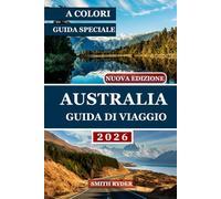 GUIDA TURISTICA AUSTRALIA (EDIZIONE A COLORI): Un viaggio completo attraverso le meraviglie naturali dell'Australia, le sue città vivaci e le ... selvaggio alla costa e tutto il resto.