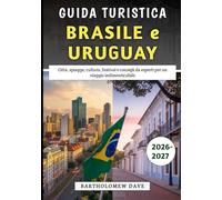Guida Turistica Brasile e Uruguay 2026-2027: Città, spiagge, cultura, festival e consigli da esperti per un viaggio indimenticabile