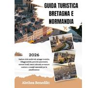 GUIDA TURISTICA BRETAGNA E NORMANDIA 2026: Esplora città medievali, spiagge iconiche, villaggi antichi, percorsi panoramici, mercati locali, tesori ... e consigli essenziali per la pianificazione