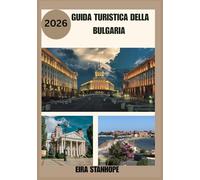 GUIDA TURISTICA BULGARIA 2026: Viaggio nelle città leggendarie della Bulgaria, nella campagna serena e nelle meraviglie storiche nascoste