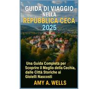 GUIDA TURISTICA CECA 2025: Una guida completa per esplorare il meglio della Repubblica Ceca, dalle città storiche alle gemme nascoste"