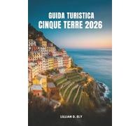 GUIDA TURISTICA CINQUE TERRE 2026: Alla scoperta dei borghi costieri senza tempo d'Italia