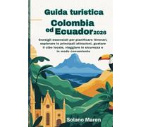 Guida turistica Colombia ed Ecuador 2026: Consigli essenziali per pianificare itinerari, esplorare le principali attrazioni, gustare il cibo locale, viaggiare in sicurezza e in modo conveniente