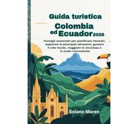 Guida turistica Colombia ed Ecuador 2026: Consigli essenziali per pianificare itinerari, esplorare le principali attrazioni, gustare il cibo locale, viaggiare in sicurezza e in modo conveniente