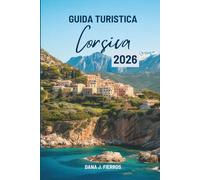 GUIDA TURISTICA Corsica 2026: “Un viaggio completo attraverso l'incantevole isola francese”