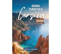 GUIDA TURISTICA CORSICA 2026: Un viaggio tranquillo attraverso la bellezza dell'isola in Francia