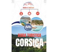 GUIDA TURISTICA CORSICA 2026: Una mappa stradale per avventure costiere e fughe in montagna