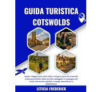 GUIDA TURISTICA COTSWOLDS 2025-2026: Esplora villaggi iconici, dolci colline, cottage in pietra dei Cotswolds, strade panoramiche, chiese storiche, ... e consigli essenziali per la pianificazione