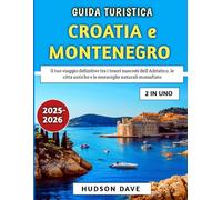 Guida Turistica Croazia e Montenegro 2025-2026: Il tuo viaggio definitivo tra i tesori nascosti dell'Adriatico, le città antiche e le meraviglie naturali mozzafiato