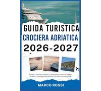 GUIDA TURISTICA CROCIERA ADRIATICA 2026-2027: Scopri il fascino costiero, i monumenti storici e i sapori locali e i Paesaggi Mozzafiato fino alla Cucina Locale