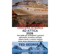 GUIDA TURISTICA CROCIERA IN BARCA AD ATTICA 2026: Una guida per principianti a percorsi panoramici, avventure sull'isola, cultura locale e crociera costiera senza stress attraverso la soffitta