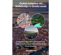 Guida turistica da Salisburgo a Grado 2026: Un suggestivo viaggio alpino-adriatico attraverso Austria, Slovenia e Italia con tappe nascoste, cucina ... a ritmo lento e itinerari dettagliati.