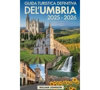 Guida Turistica Definitiva dell'Umbria 2025 - 2026: Pianifica il tuo viaggio perfetto: visita la Basilica di San Francesco ad Assisi, le piazze ... Antico di Spoleto, la città medievale......