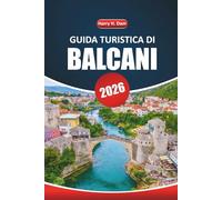Guida Turistica Dei Balcani 2026: Esplora monumenti storici, destinazioni imperdibili, cucina, avventure all'aria aperta ed autentiche esperienze locali in tutta l'Europa sud-orientale