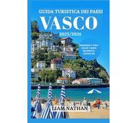 GUIDA TURISTICA DEI PAESI BASCHI 2025/2026: plora Bilbao, San Sebastián, Vitoria-Gasteiz e le gemme nascoste per cultura, natura e delizie culinarie