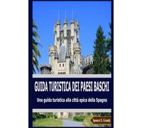 GUIDA TURISTICA DEI PAESI BASCHI: Una guida turistica alla città epica della Spagna