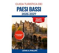 Guida turistica dei Paesi Bassi 2026-2027: Esplora i canali, i campi di tulipani, i mulini a vento e gli incantevoli villaggi di Amsterdam con ... ciclabili ed esperienze locali autentiche