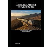 Guida turistica dei treni dell'Argentina 2026: Una guida pratica per viaggiare in treno in Argentina (Railway Journeys: The 2026 Train Travel Guide Collection)