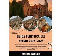 GUIDA TURISTICA DEL BELGIO 2025-2026: Esplora monumenti iconici, città storiche, castelli medievali, canali panoramici, mercati locali, delizie ... pratici per un'avventura indimenticabile